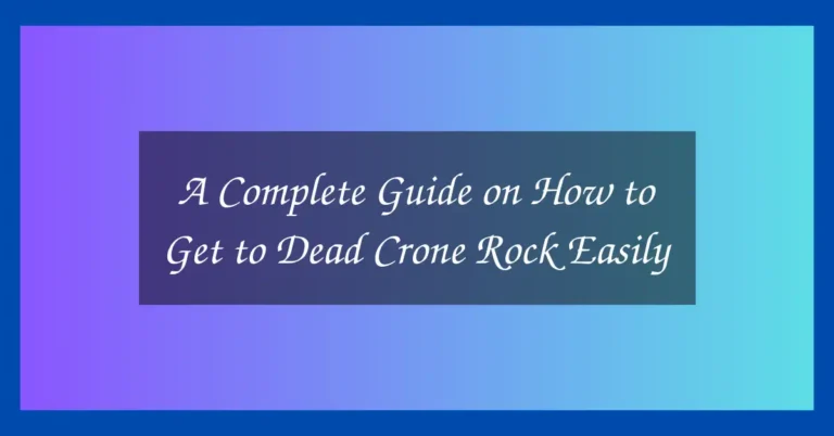 A Complete Guide on How to Get to Dead Crone Rock Easily 13 A Complete Guide on How to Get to Dead Crone Rock Easily