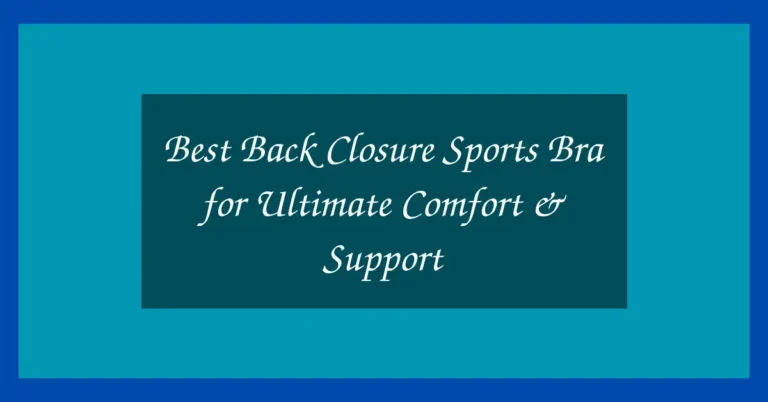 Best Back Closure Sports Bra for Ultimate Comfort & Support