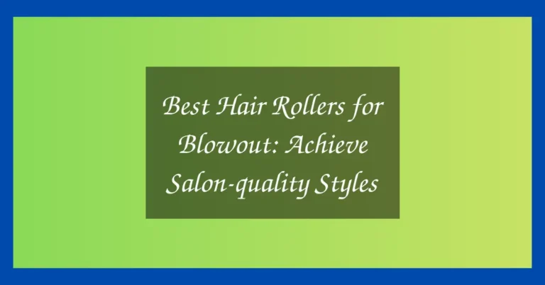 Best Hair Rollers for Blowout: Achieve Salon-quality Styles