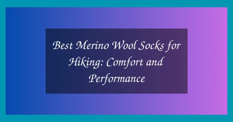 Best Merino Wool Socks for Hiking: Comfort and Performance