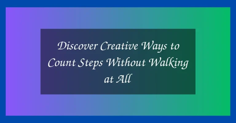 Discover Creative Ways to Count Steps Without Walking at All 9 Discover Creative Ways to Count Steps Without Walking at All