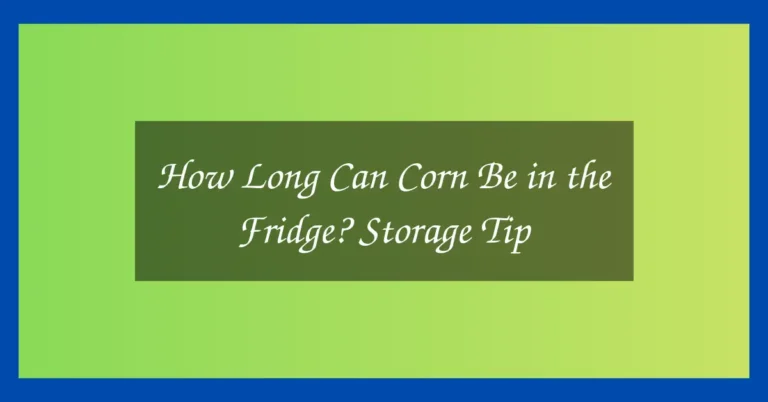 How Long Can Corn Be in the Fridge? Storage Tip 15 How Long Can Corn Be in the Fridge? Storage Tip