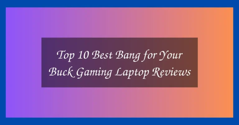 Top 10 Best Bang for Your Buck Gaming Laptop Reviews 17 Top 10 Best Bang for Your Buck Gaming Laptop Reviews