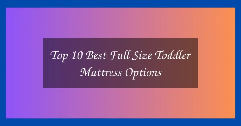 Top 10 Best Full Size Toddler Mattress Options