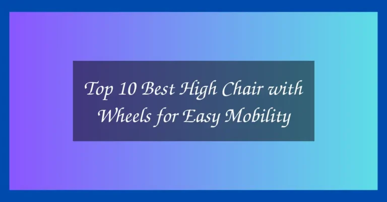 Top 10 Best High Chair with Wheels for Easy Mobility