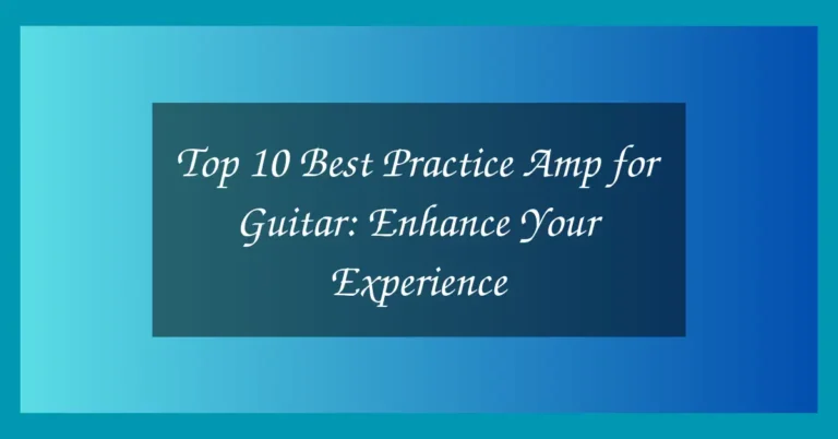 Top 10 Best Practice Amp for Guitar: Enhance Your Experience