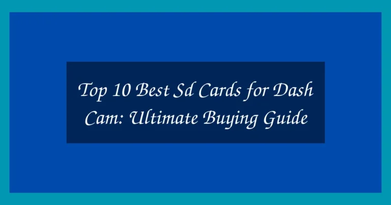 Top 10 Best Sd Cards for Dash Cam: Ultimate Buying Guide