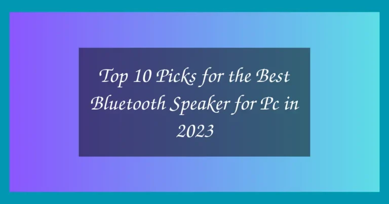 Top 10 Picks for the Best Bluetooth Speaker for Pc in 2023